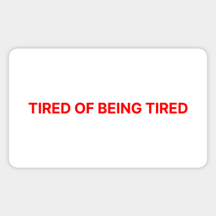 TIRED OF BEING TIRED Magnet
